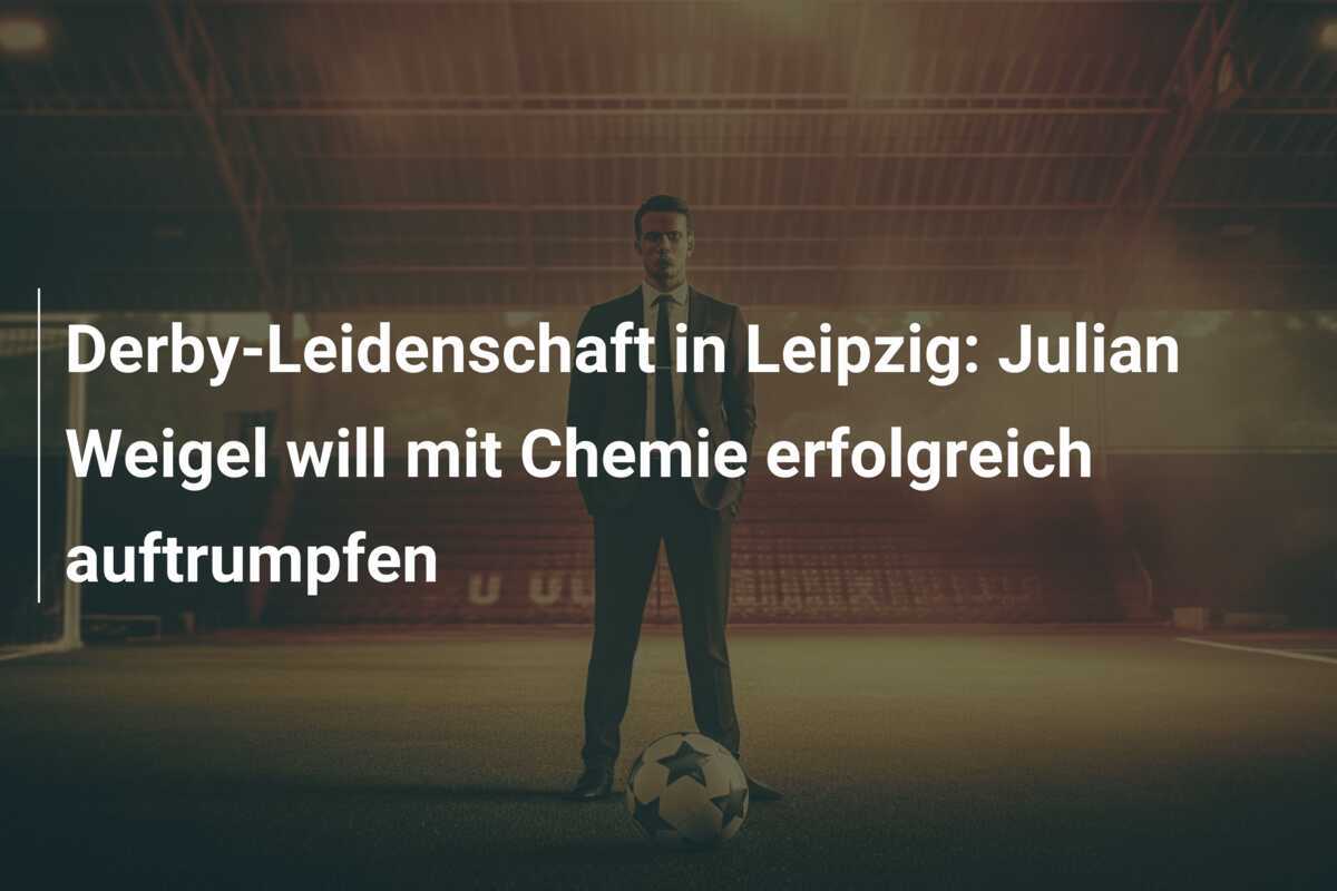 Derby-Leidenschaft in Leipzig: Julian Weigel will mit Chemie erfolgreich auftrumpfen