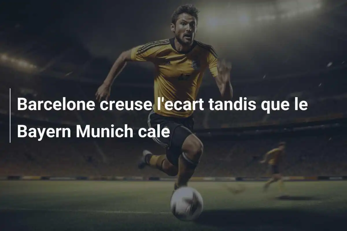 Barcelone creuse l'ecart tandis que le Bayern Munich cale