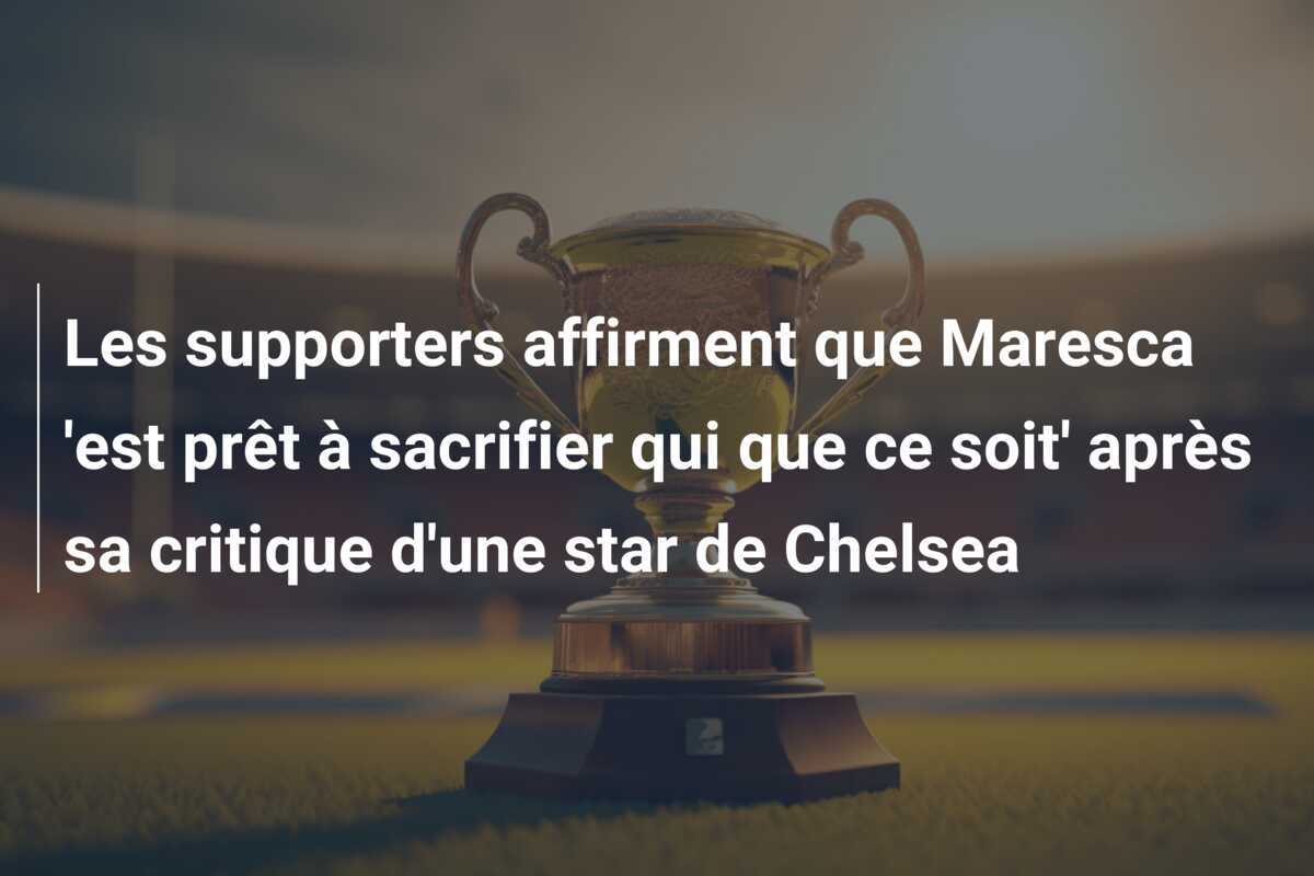 Les supporters affirment que Maresca ‘est prêt à sacrifier qui que ce soit’ après sa critique d’une star de Chelsea