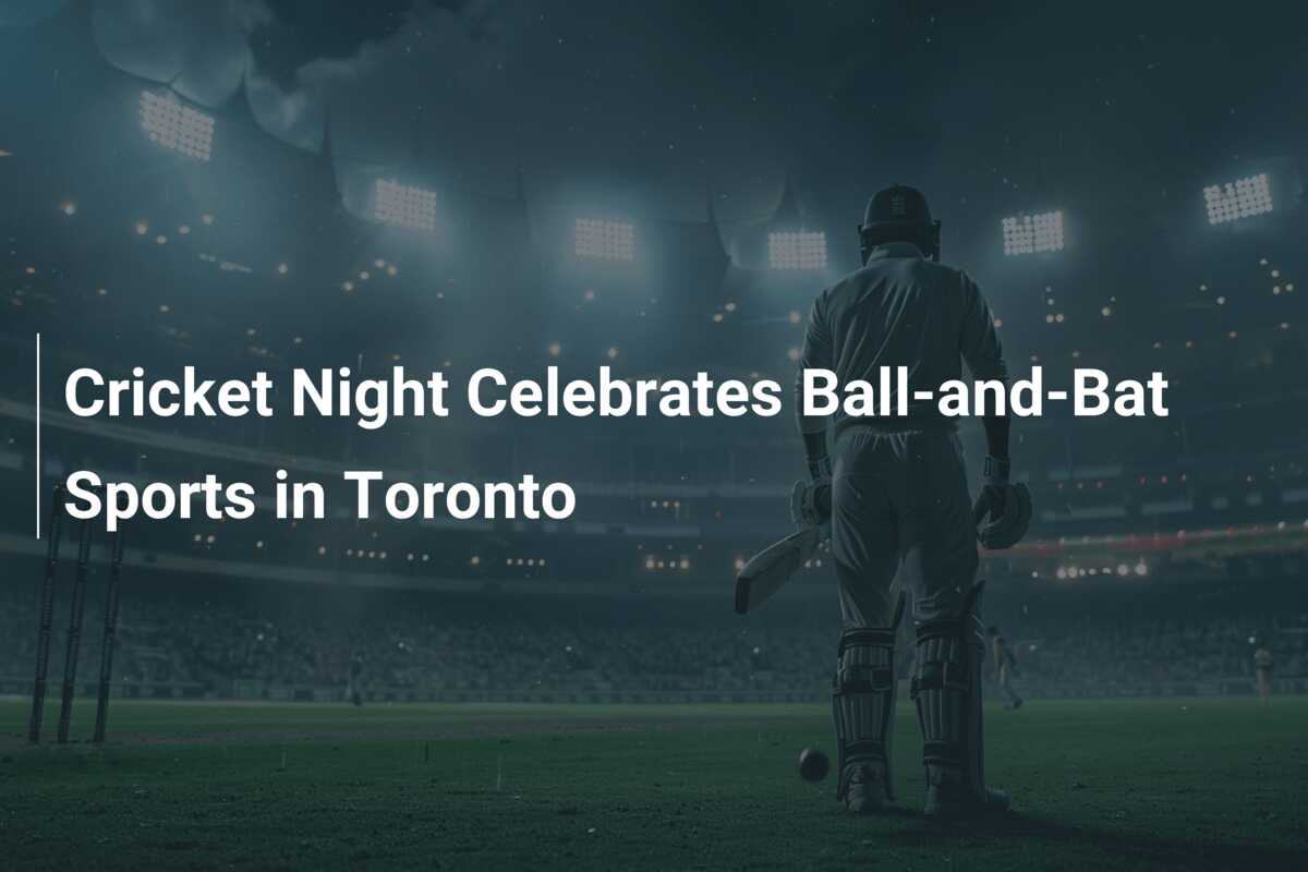 Cricket Night Celebrates Ball-and-Bat Sports in Toronto - azscore.com