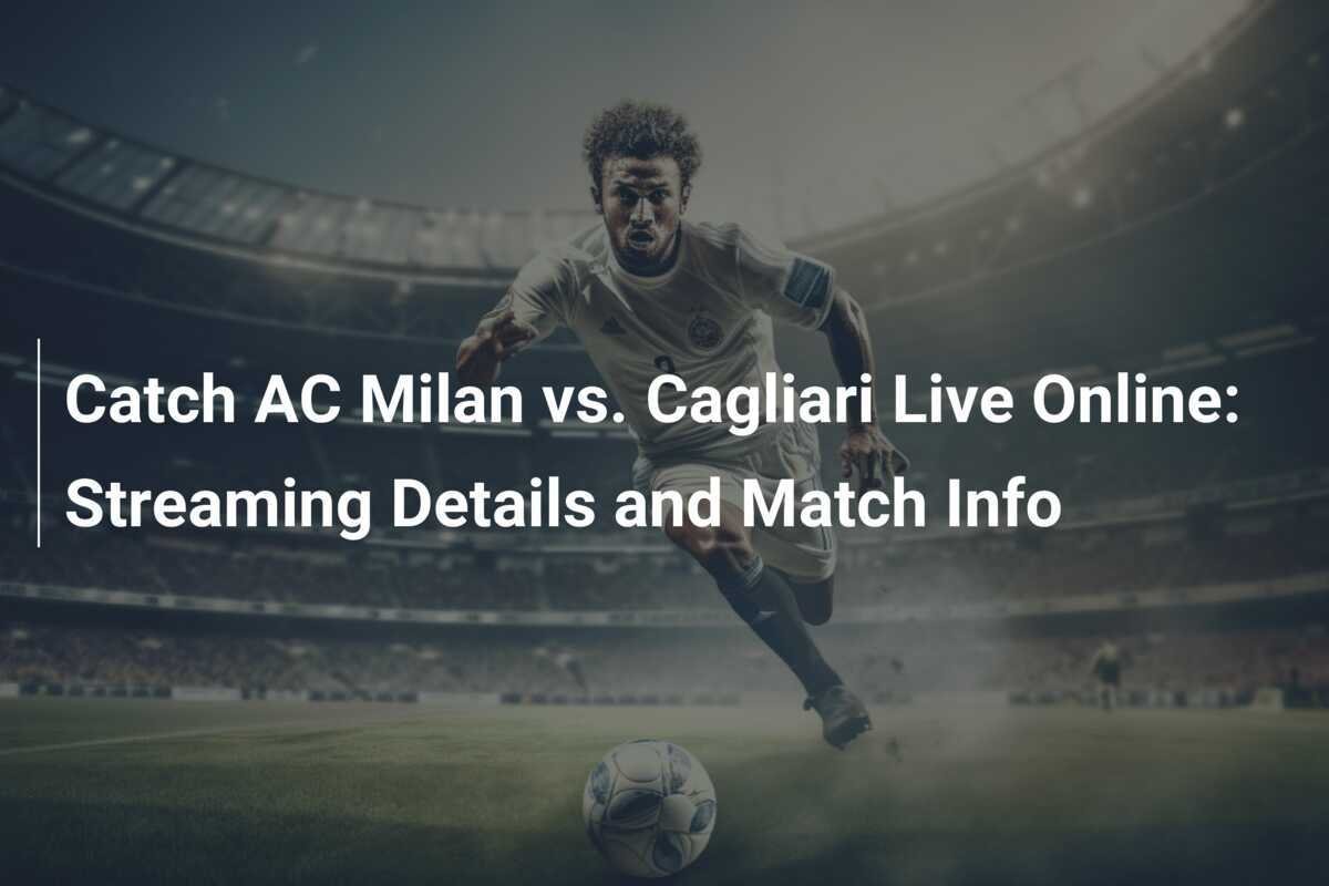 Sigue en Vivo el AC Milan vs. Cagliari: Detalles de Streaming y