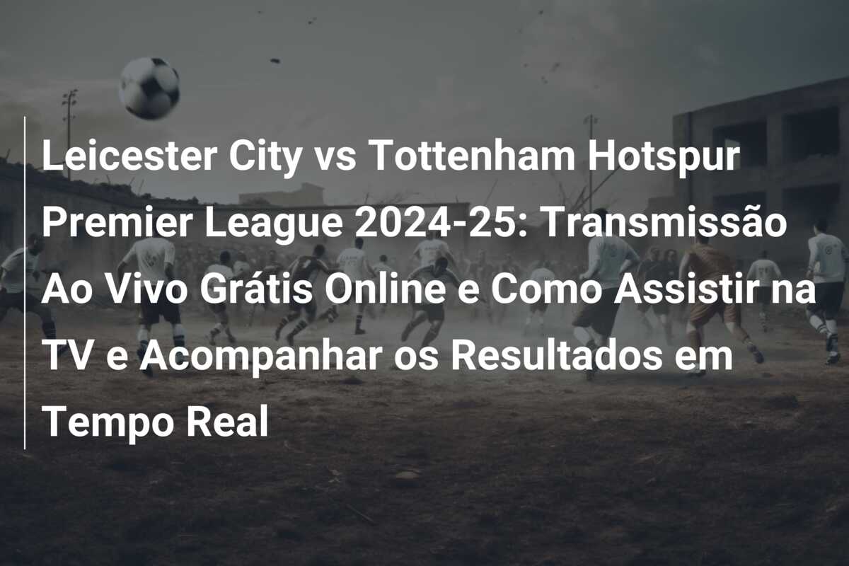 Leicester City vs Tottenham Hotspur Premier League 2024-25: Transmissão Ao Vivo Grátis Online e Como Assistir na TV e Acompanhar os Resultados em Tempo Real