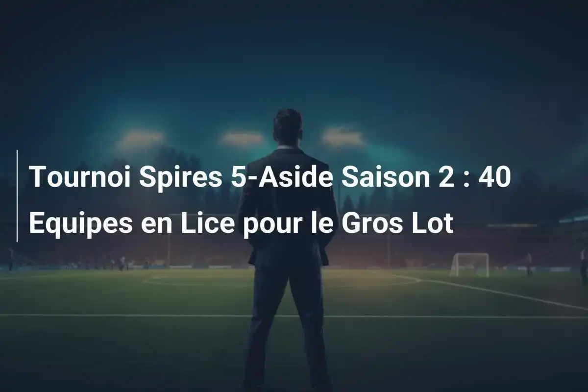 Tournoi Spires 5-Aside Saison 2 : 40 Equipes en Lice pour le Gros Lot