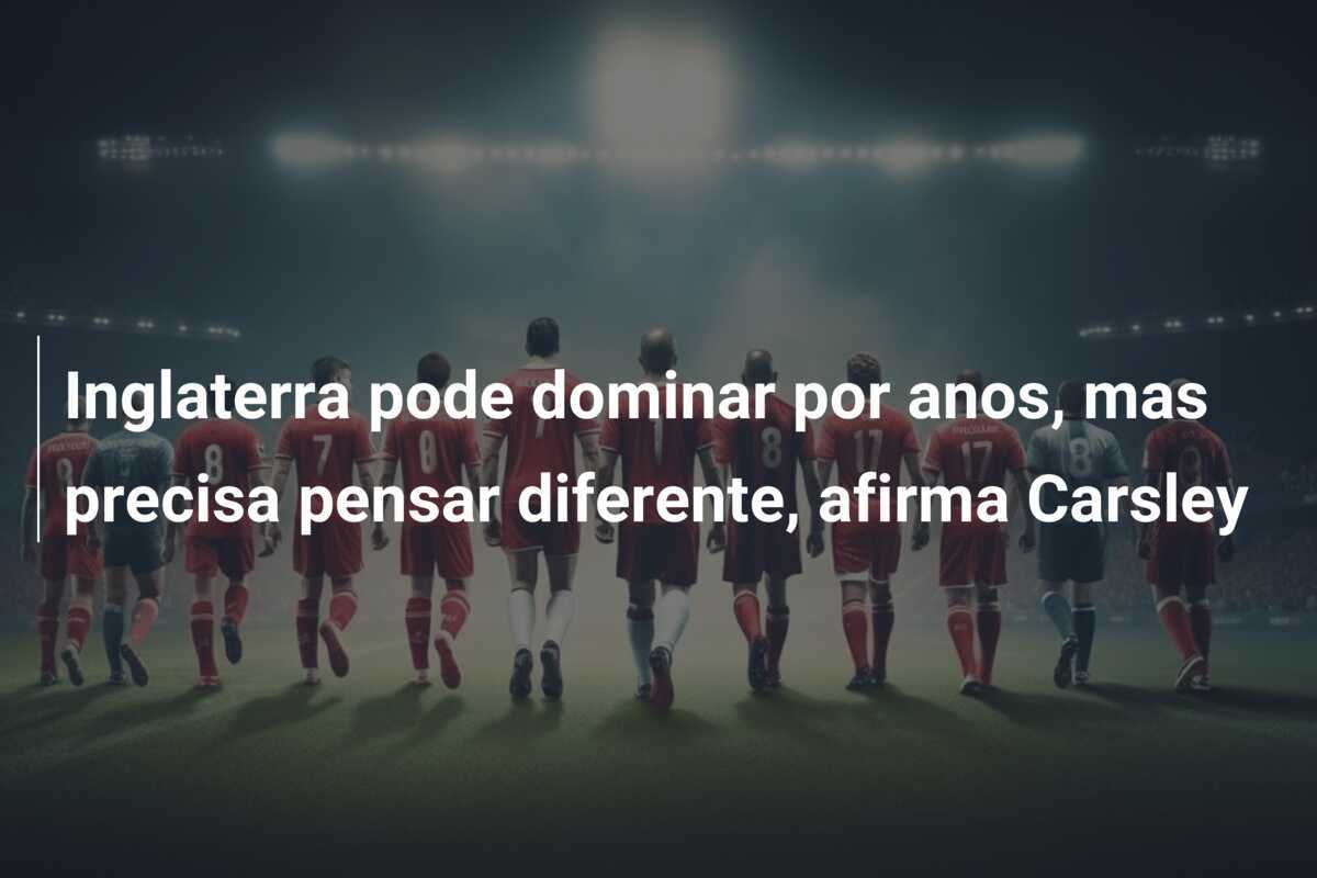 Inglaterra pode dominar por anos, mas precisa pensar diferente, afirma Carsley