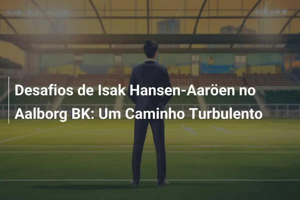 Desafios de Isak Hansen-Aaröen no Aalborg BK: Um Caminho Turbulento