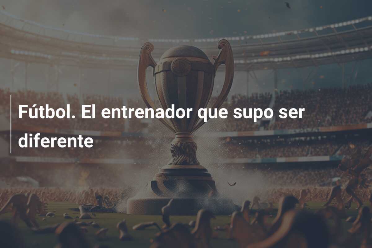 Fútbol. El entrenador que supo ser diferente