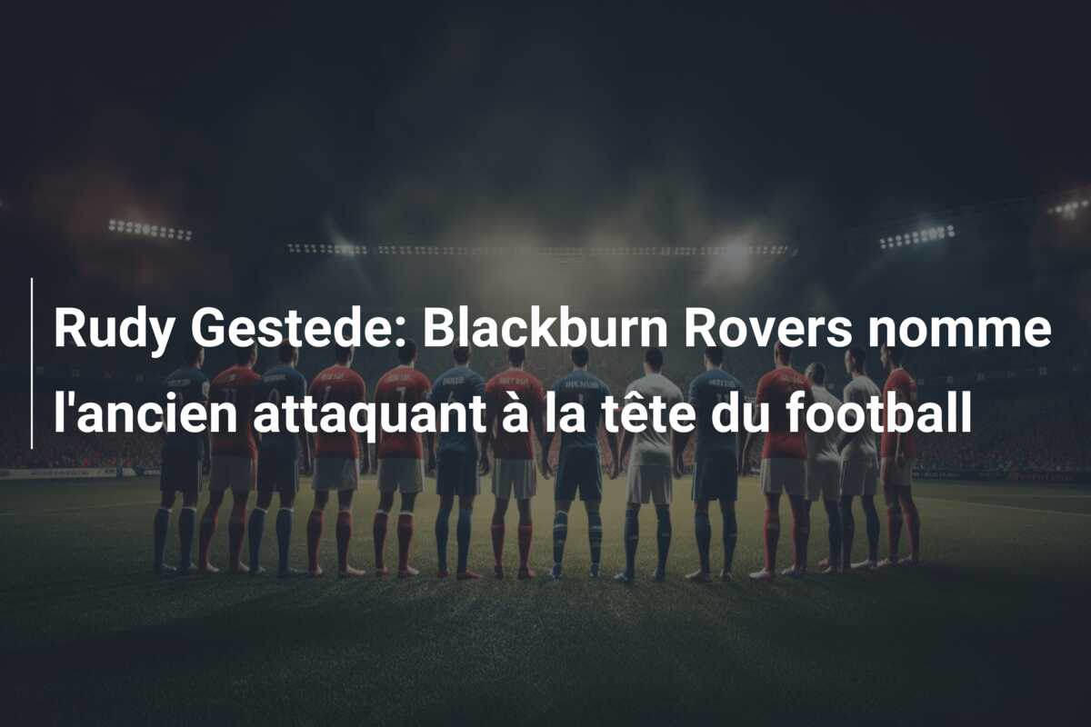 Rudy Gestede: Blackburn Rovers nomme l’ancien attaquant à la tête du football