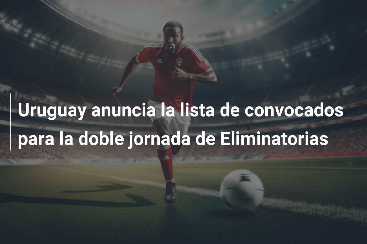 Uruguay anuncia la lista de convocados para la doble jornada de Eliminatorias