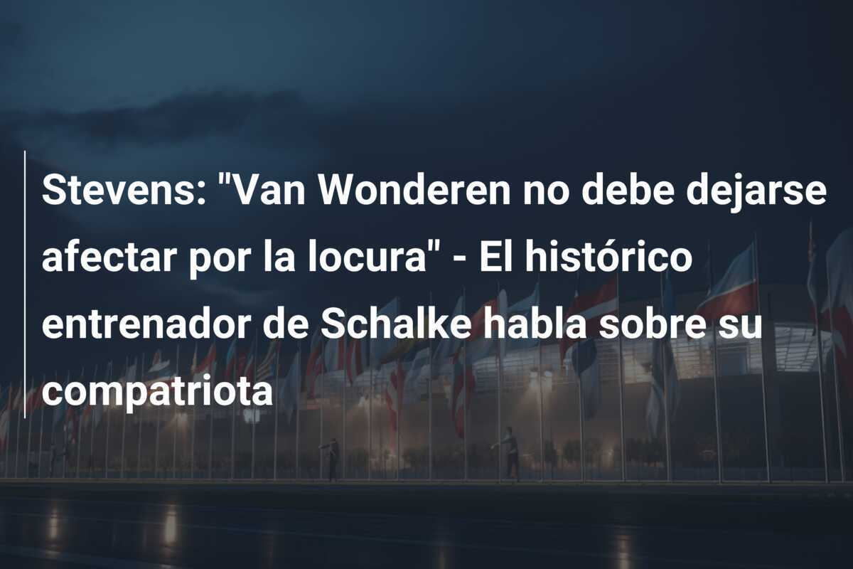 Stevens: "Van Wonderen no debe dejarse afectar por la locura" - El histórico entrenador de Schalke habla sobre su compatriota