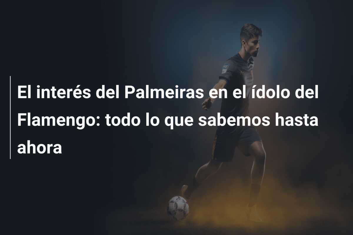 El interés del Palmeiras en el ídolo del Flamengo: todo lo que sabemos hasta ahora