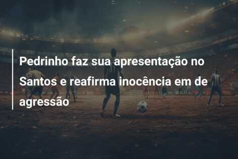 Pedrinho faz sua apresentação no Santos e reafirma inocência em de agressão