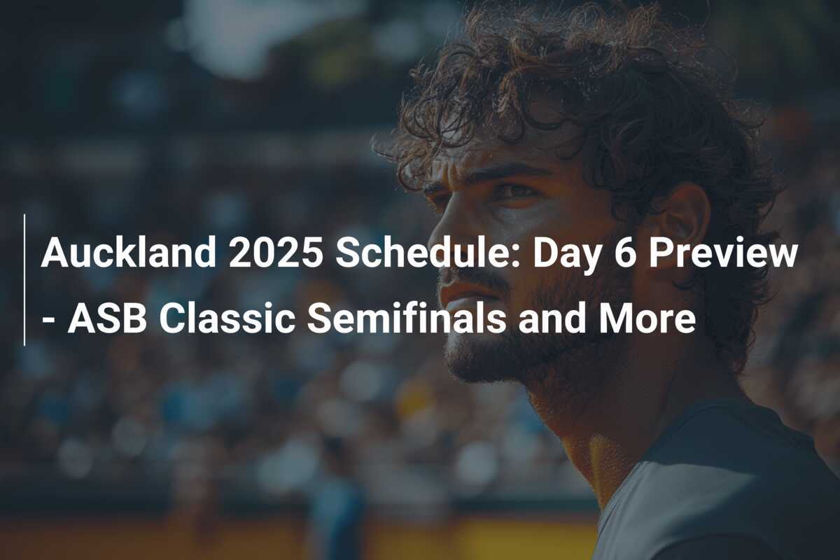 Auckland 2025 Schedule Day 6 Preview ASB Classic Semifinals and More