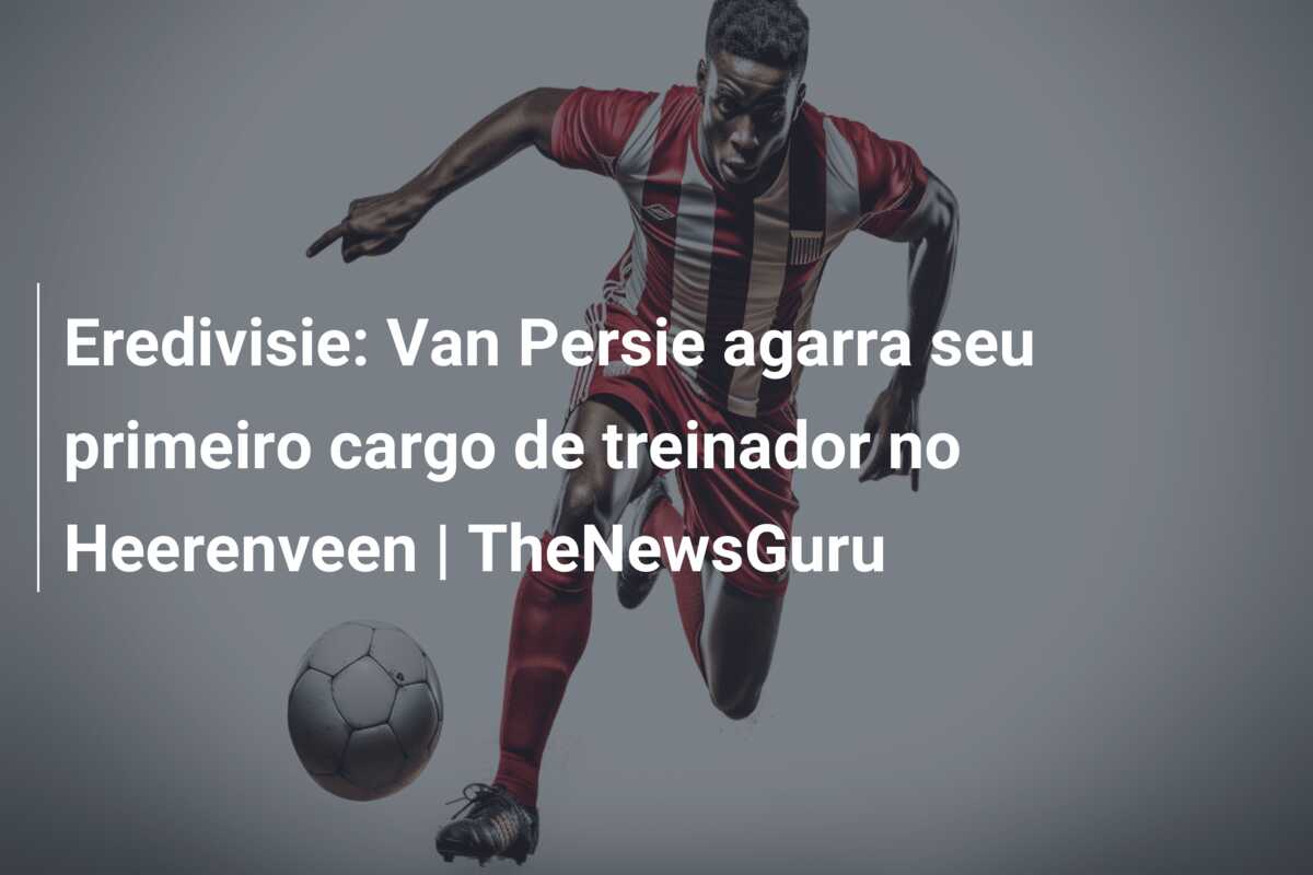 Eredivisie: Van Persie agarra seu primeiro cargo de treinador no Heerenveen | TheNewsGuru