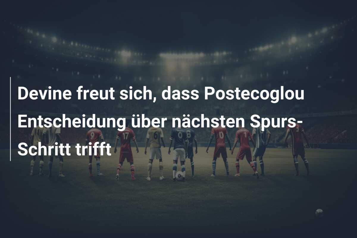 Devine freut sich, dass Postecoglou Entscheidung über nächsten Spurs-Schritt trifft