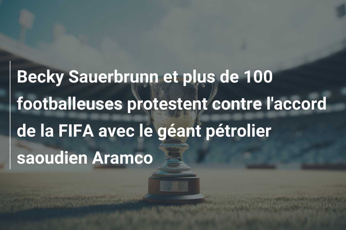 Becky Sauerbrunn et plus de 100 footballeuses protestent contre l'accord de la FIFA avec le géant pétrolier saoudien Aramco