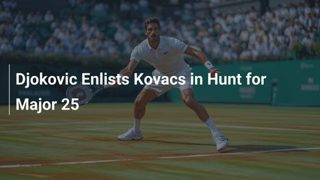 Djokovic verpflichtet Kovacs für Major 25
