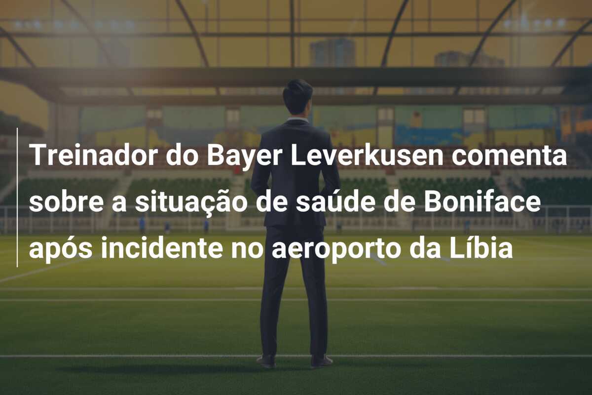 Treinador do Bayer Leverkusen comenta sobre a situação de saúde de Boniface após incidente no aeroporto da Líbia