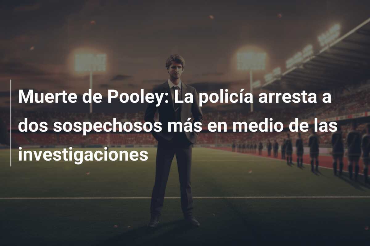 Muerte de Pooley: La policía arresta a dos sospechosos más en medio de las investigaciones
