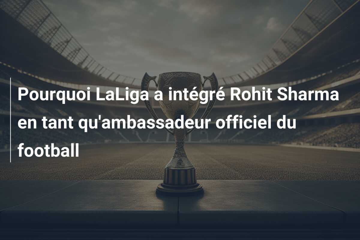 Pourquoi LaLiga a intégré Rohit Sharma en tant qu’ambassadeur officiel du football