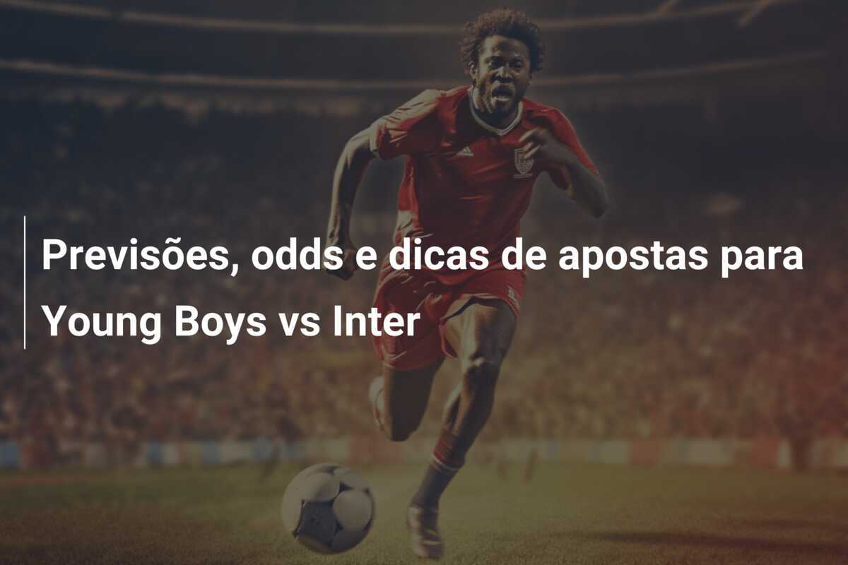 Previsões, odds e dicas de apostas para Young Boys vs Inter