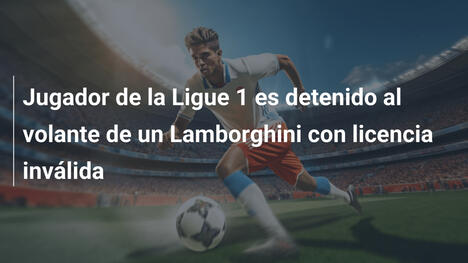 Jugador de la Ligue 1 es detenido al volante de un Lamborghini con licencia inválida