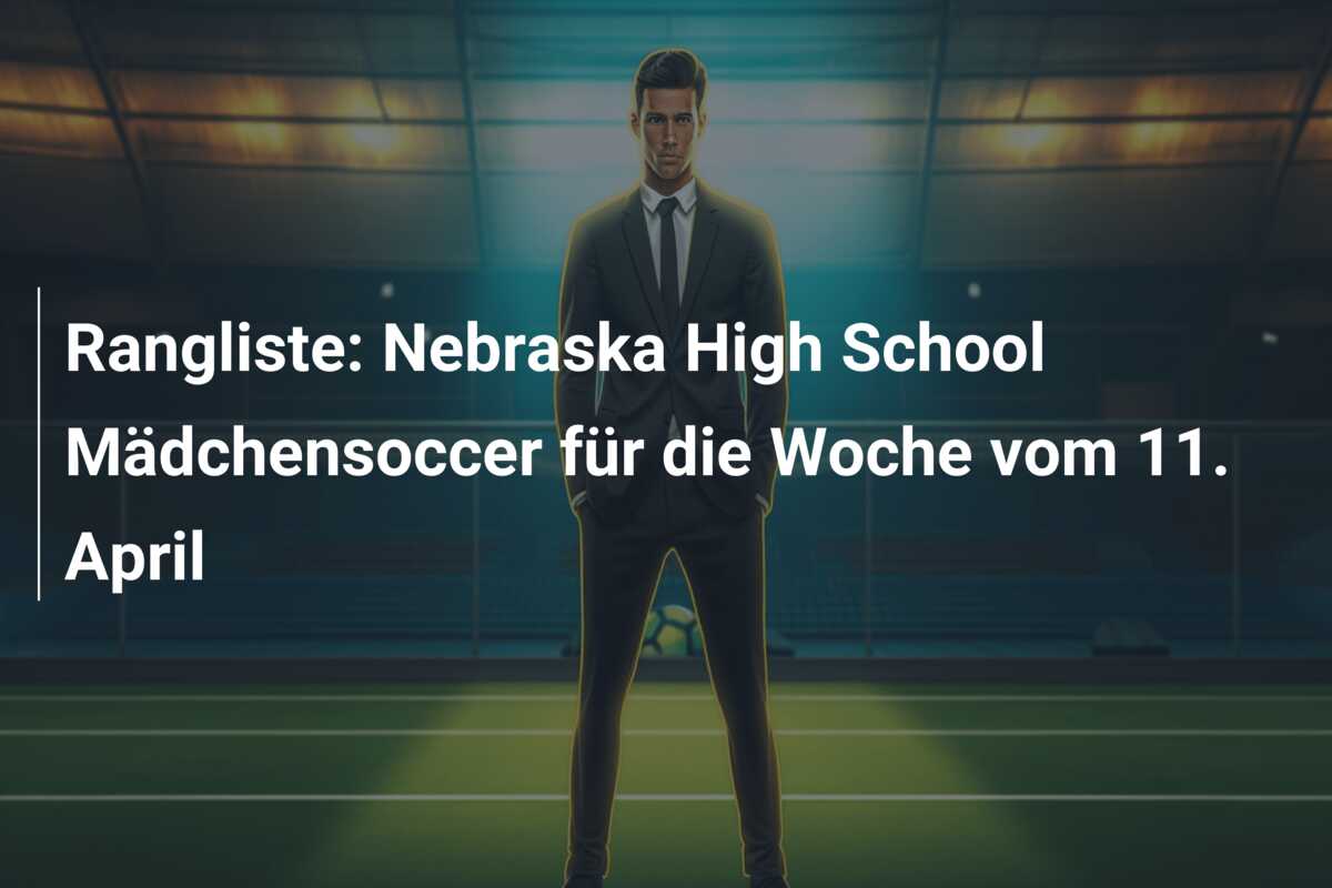 Rangliste: Nebraska High School Mädchensoccer für die Woche vom 11. April