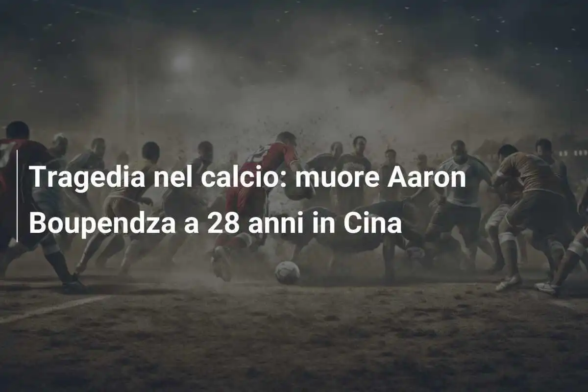 Tragedia nel calcio: muore Aaron Boupendza a 28 anni in Cina