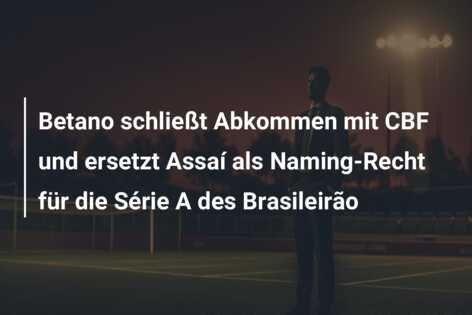 Betano schließt Abkommen mit CBF und ersetzt Assaí als Naming-Recht für die Série A des Brasileirão