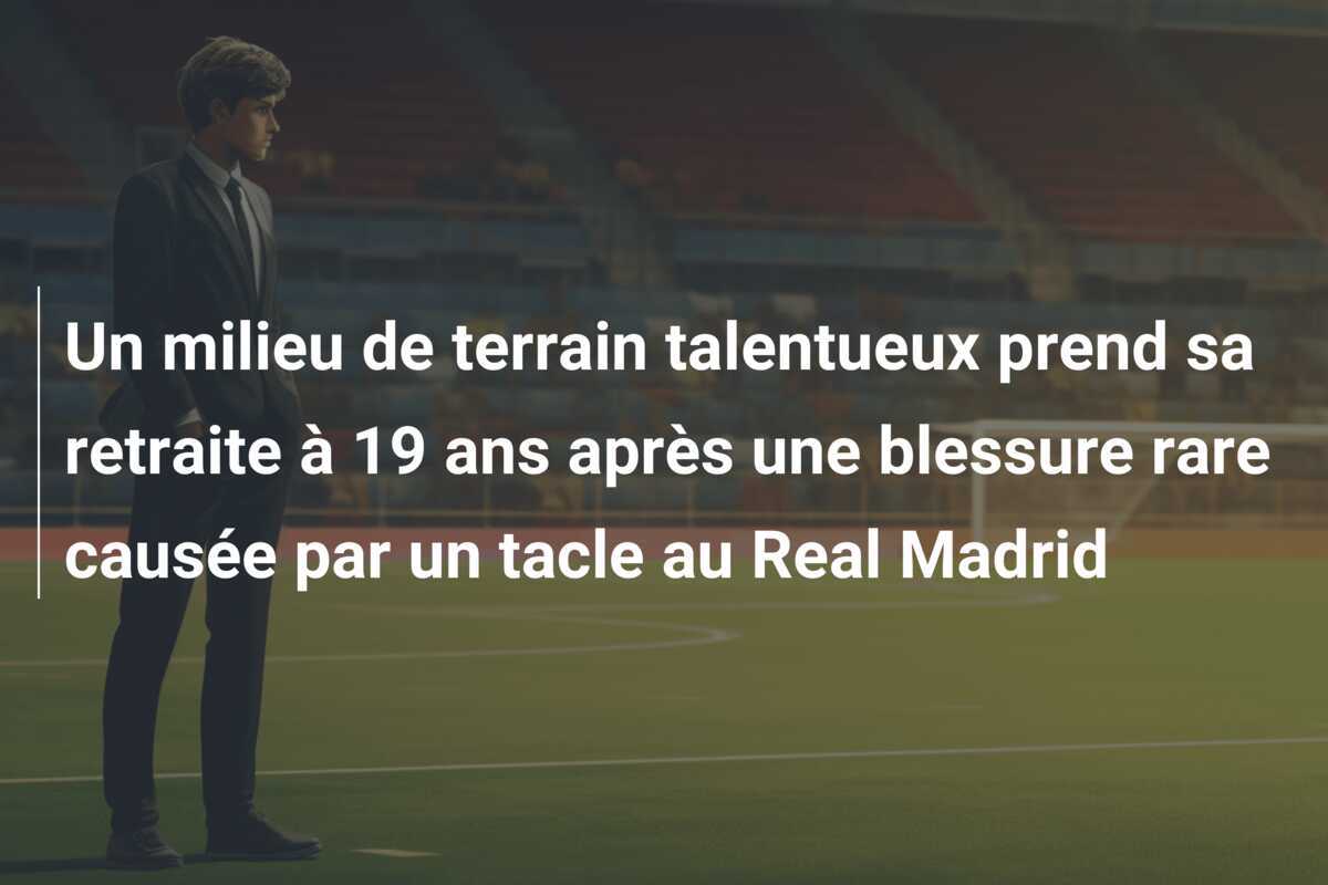 Un milieu de terrain talentueux prend sa retraite à 19 ans après une blessure rare causée par un tacle au Real Madrid