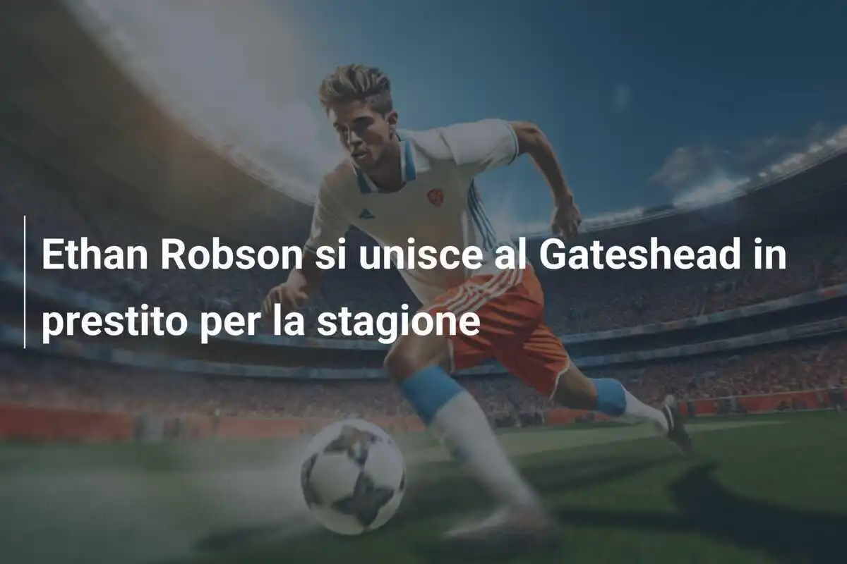 Ethan Robson si unisce al Gateshead in prestito per la stagione