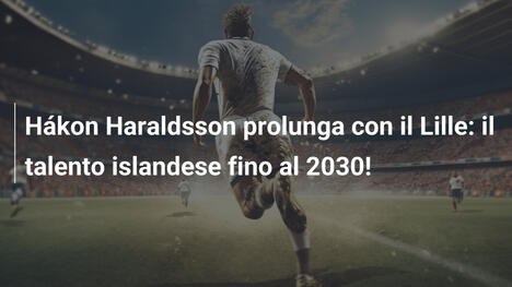 Hákon Haraldsson prolunga con il Lille: il talento islandese fino al 2030!