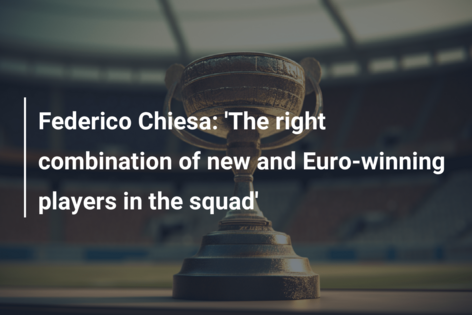 Federico Chiesa: ‘The right combination of new and Euro-winning players in the squad’