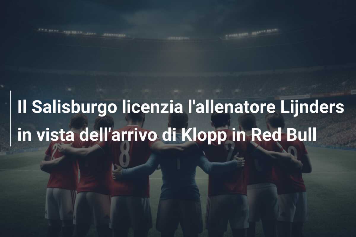 Il Salisburgo licenzia l'allenatore Lijnders in vista dell'arrivo di Klopp in Red Bull