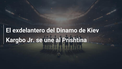 El exdelantero del Dinamo de Kiev Kargbo Jr. se une al Prishtina
