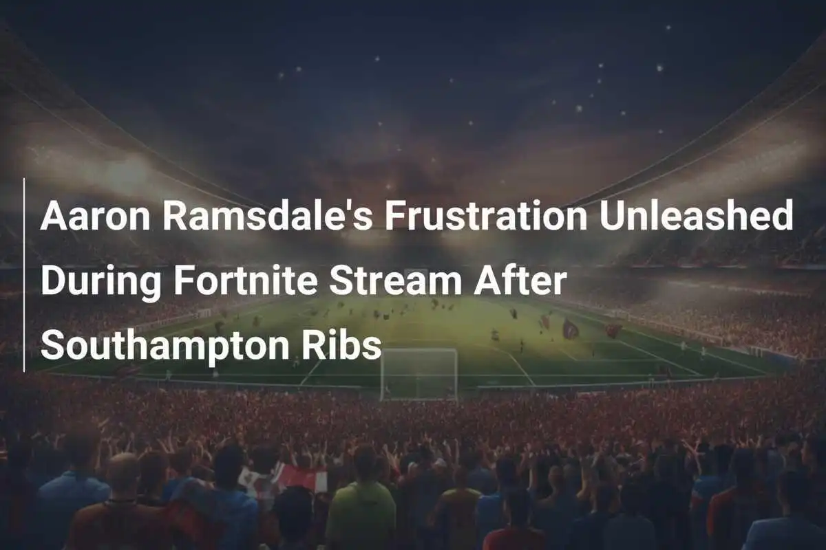 อารอน แรมส์เดล แสดงความไม่พอใจระหว่างสตรีม Fortnite หลังโดนล้อจากเซาแธมป์ตัน
