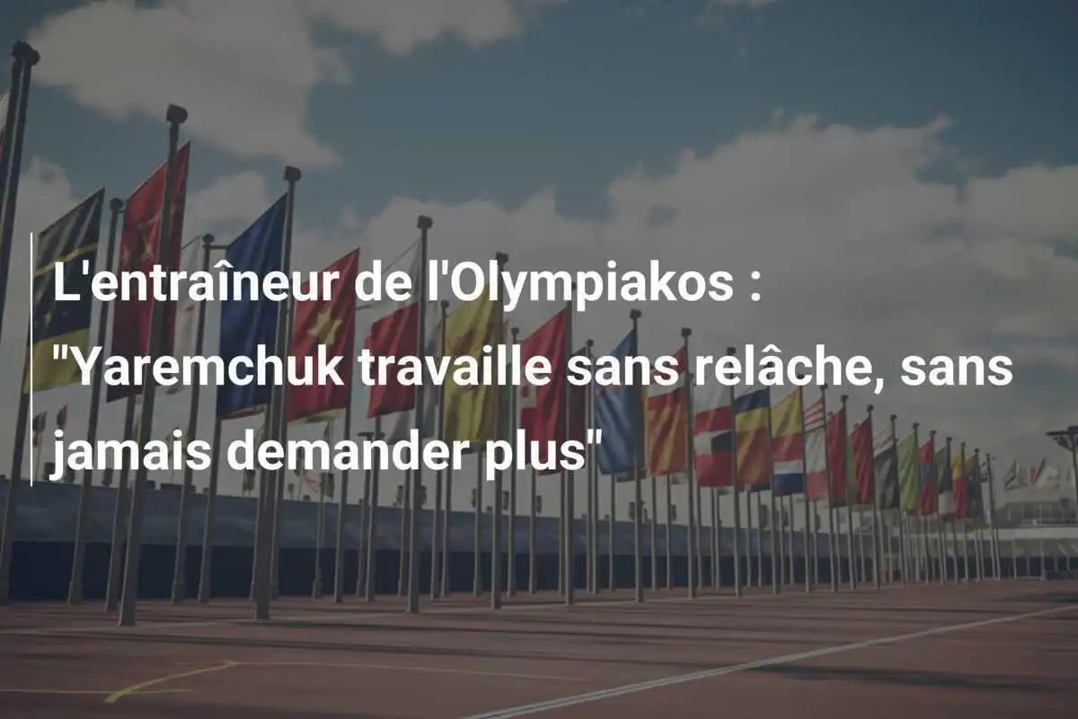 L'entraîneur de l'Olympiakos : "Yaremchuk travaille sans relâche, sans jamais demander plus"