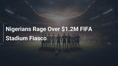 Rabbia dei Nigeriani per il Fiasco dello Stadio FIFA da 1,2 Milioni
