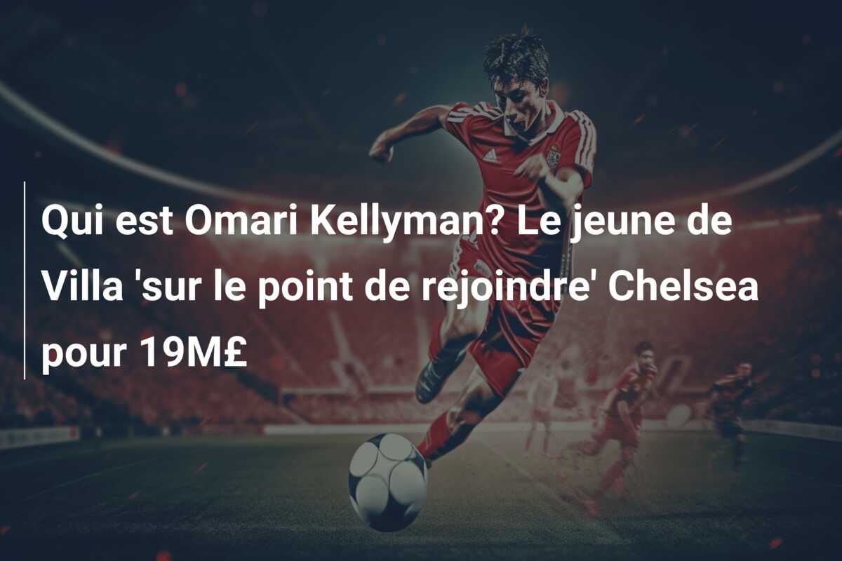 Qui est Omari Kellyman? Le jeune de Villa ‘sur le point de rejoindre’ Chelsea pour 19M£