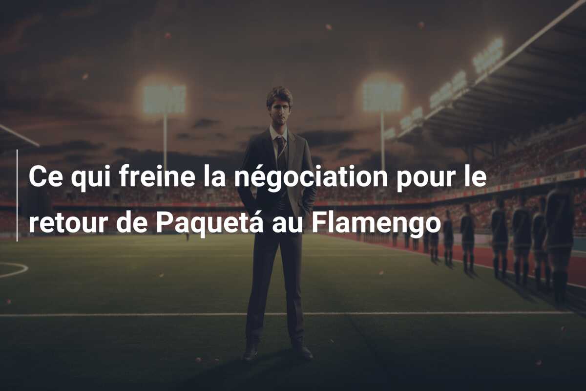 Ce qui freine la négociation pour le retour de Paquetá au Flamengo