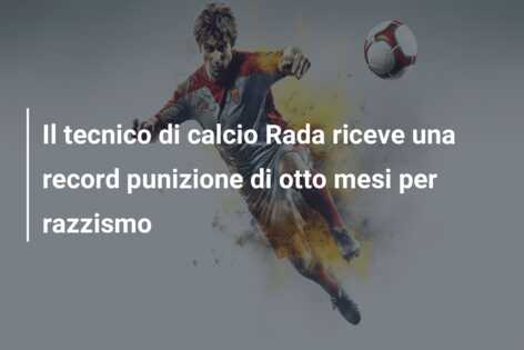 Il tecnico di calcio Rada riceve una record punizione di otto mesi per razzismo