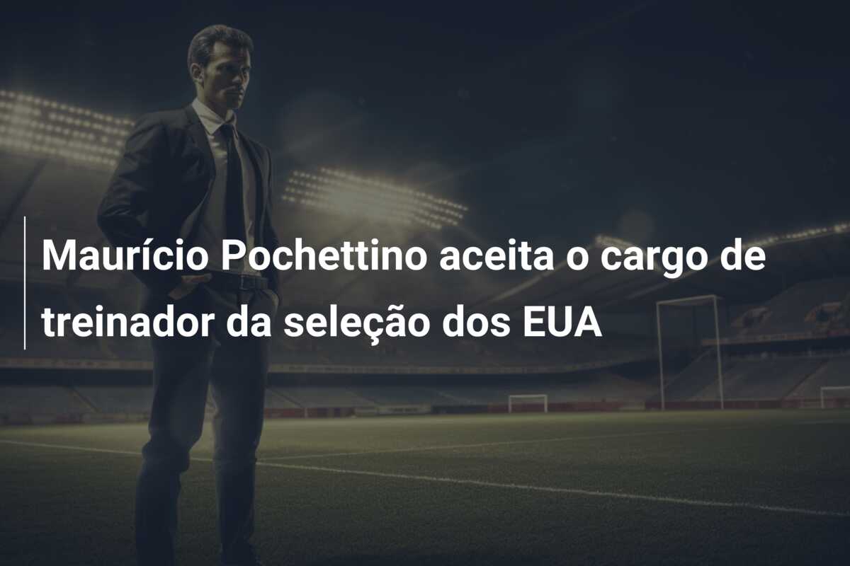 Maurício Pochettino aceita o cargo de treinador da seleção dos EUA