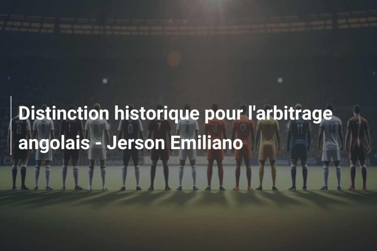 Distinction historique pour l’arbitrage angolais – Jerson Emiliano