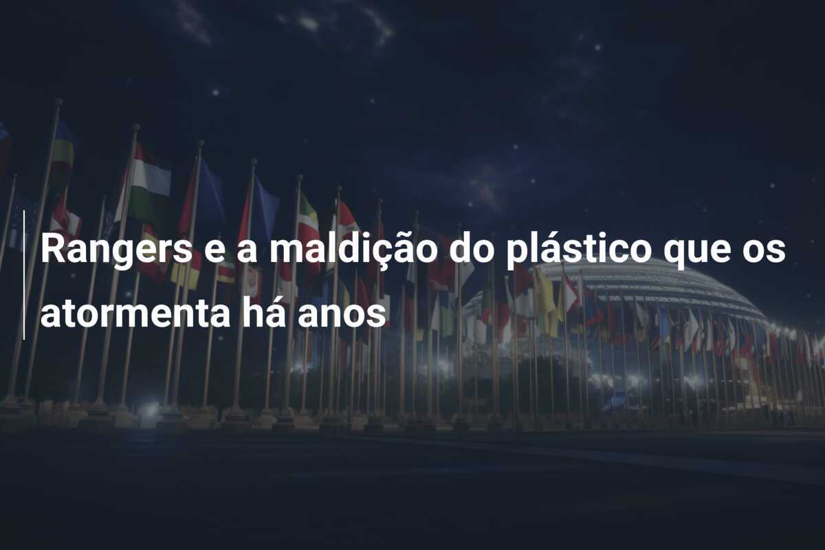 Rangers e a maldição do plástico que os atormenta há anos