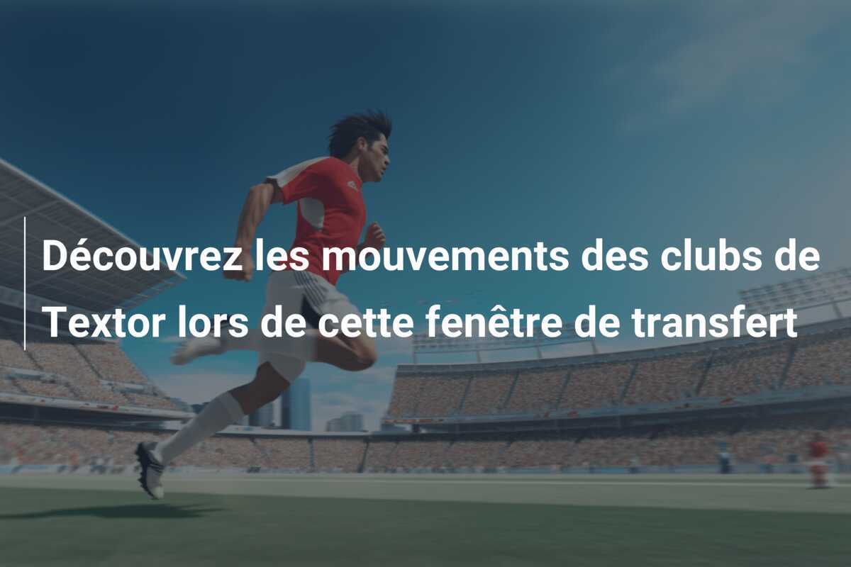 Découvrez les mouvements des clubs de Textor lors de cette fenêtre de transfert