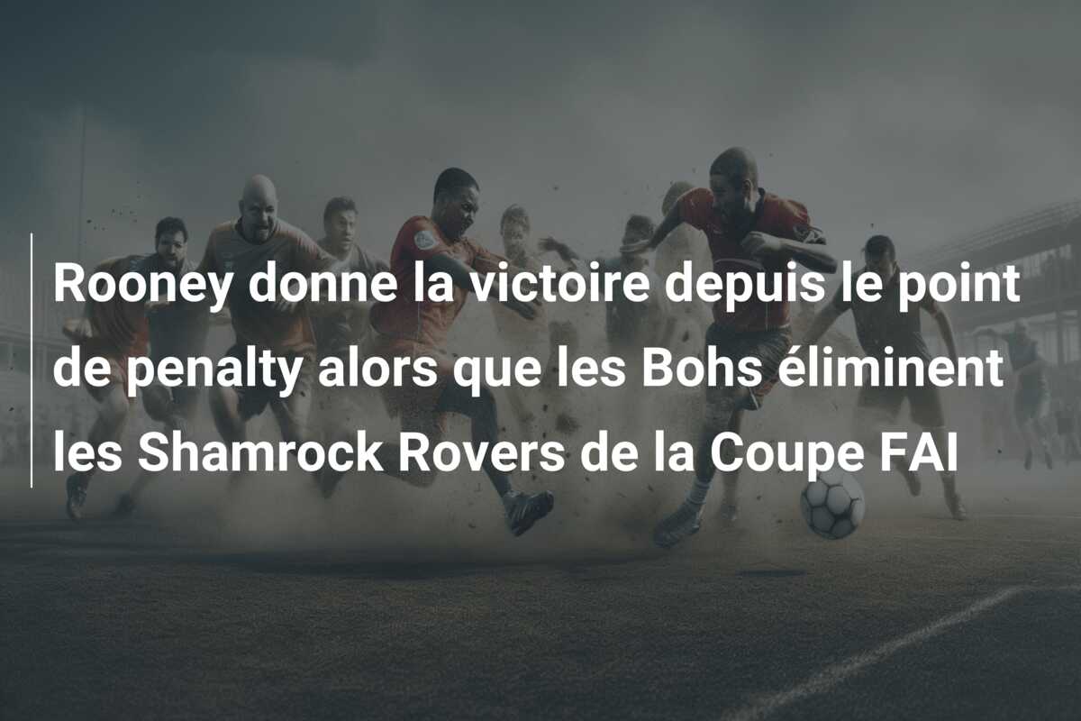 Rooney donne la victoire depuis le point de penalty alors que les Bohs éliminent les Shamrock Rovers de la Coupe FAI