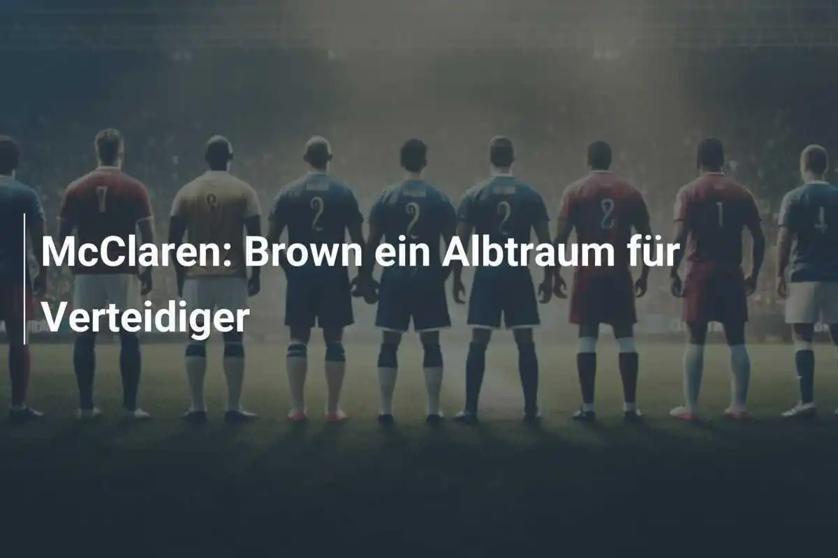 McClaren: Brown ein Albtraum für Verteidiger