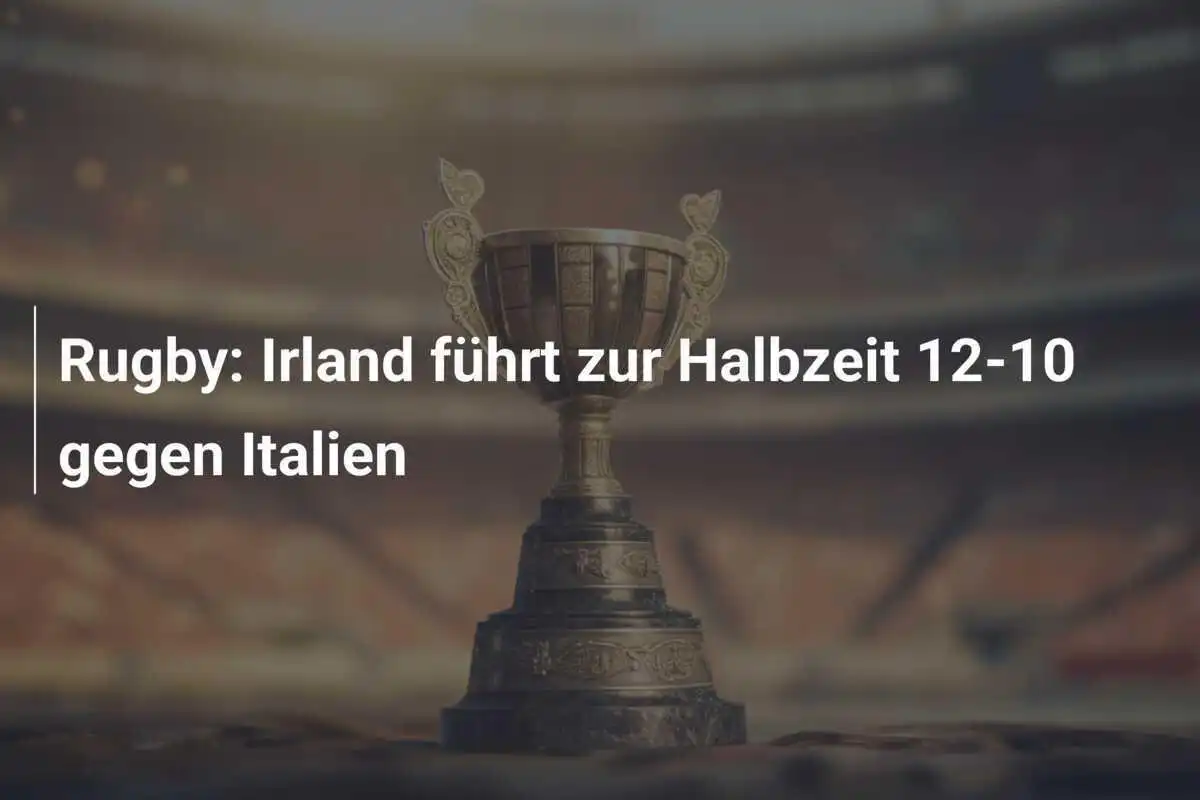 Rugby: Irland führt zur Halbzeit 12-10 gegen Italien
