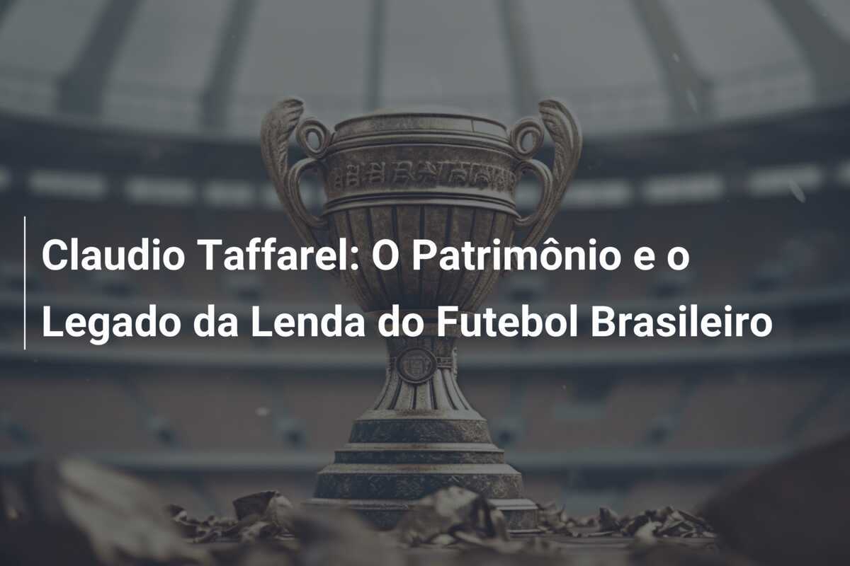 Claudio Taffarel: O Patrimônio e o Legado da Lenda do Futebol Brasileiro