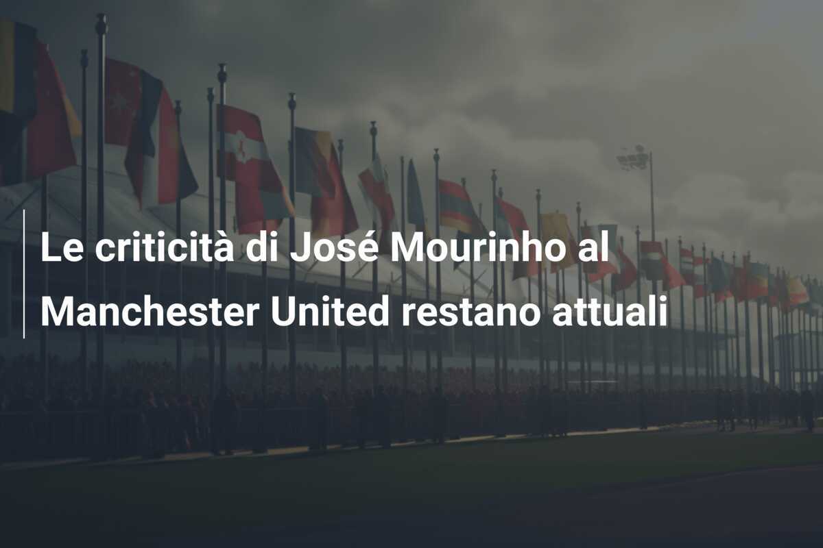 Le criticità di José Mourinho al Manchester United restano attuali