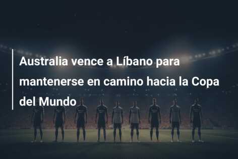 Australia vence a Líbano para mantenerse en camino hacia la Copa del Mundo